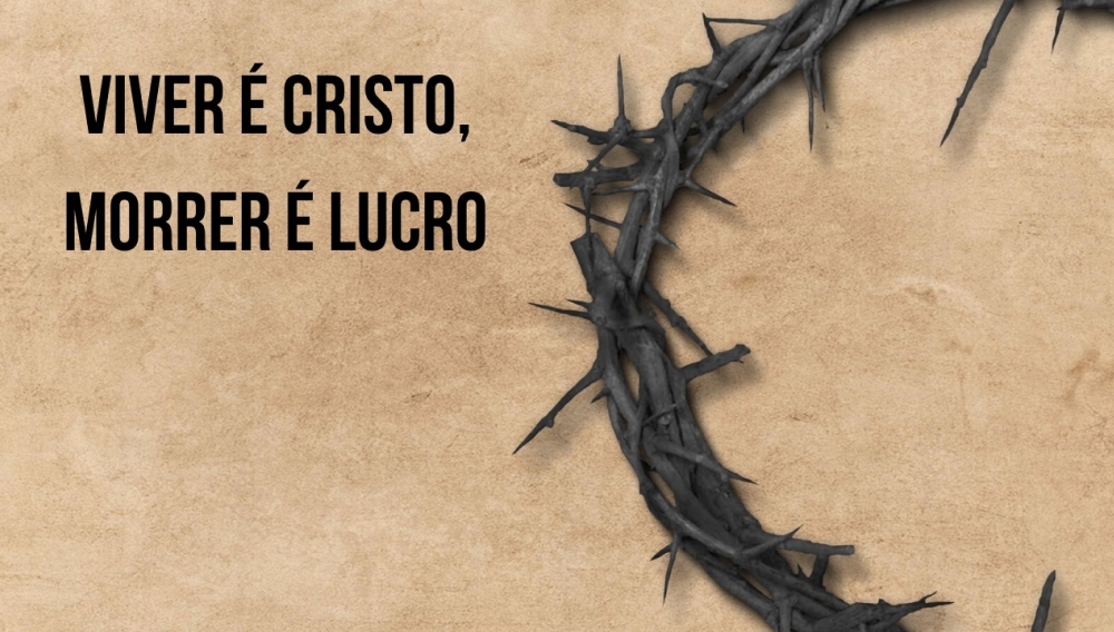 O Viver é Cristo e o Morrer é Lucro